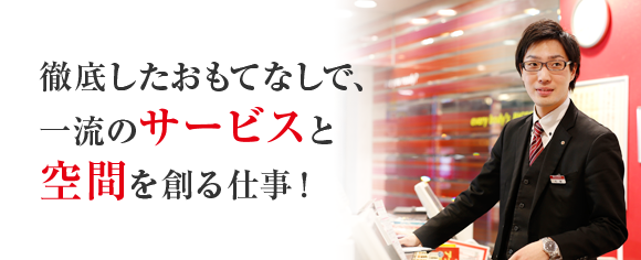 徹底したおもてなしで、一流のサービスと空間を創る仕事！