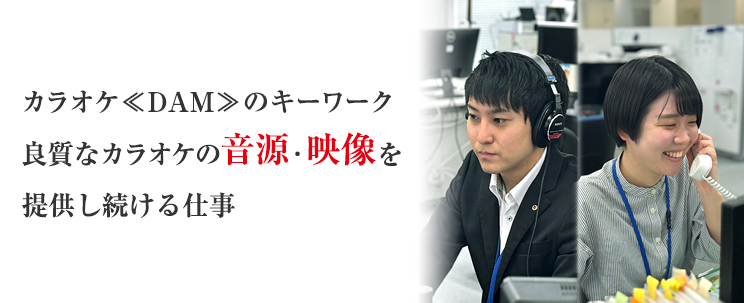 カラオケDAMの開発 ネットワークの構築やアプリ開発 次世代を担う最先端のシステム開発を担う仕事！