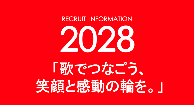RECRUT INFORMATION 2028 歌でつなごう、笑顔と感動の輪を。